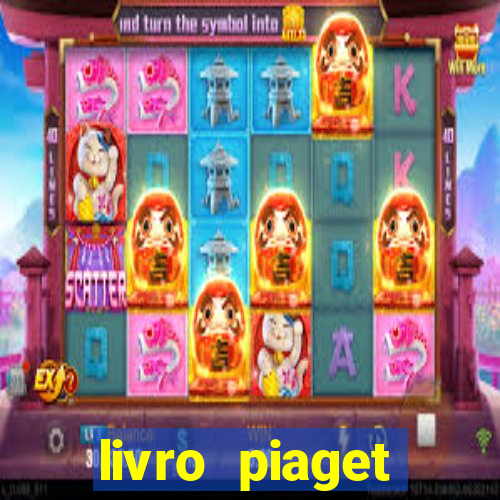 livro piaget desenvolvimento infantil pdf